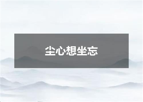尘心想坐忘