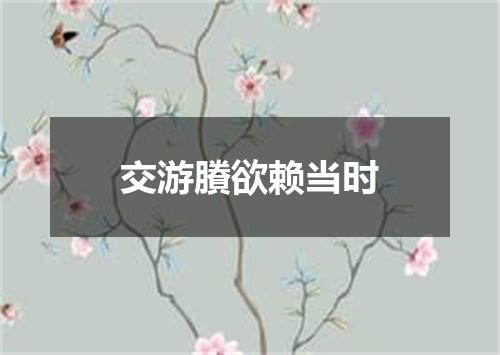 交游賸欲赖当时
