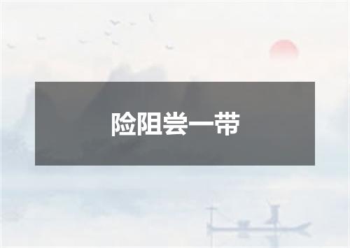 险阻尝一带