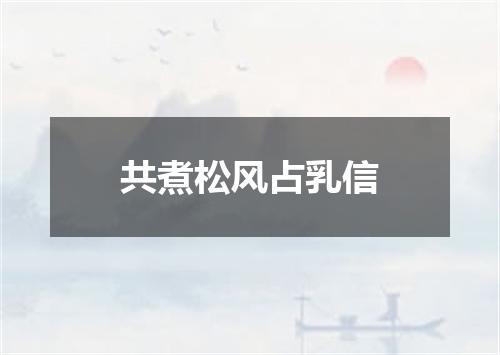 共煮松风占乳信