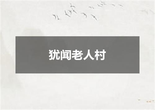 犹闻老人村