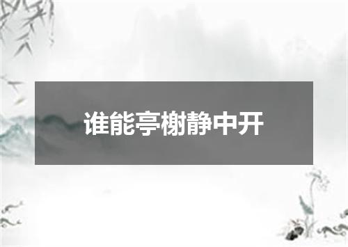 谁能亭榭静中开
