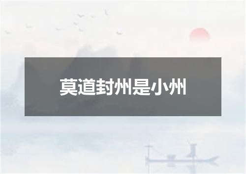 莫道封州是小州