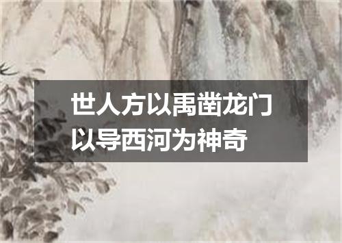 世人方以禹凿龙门以导西河为神奇