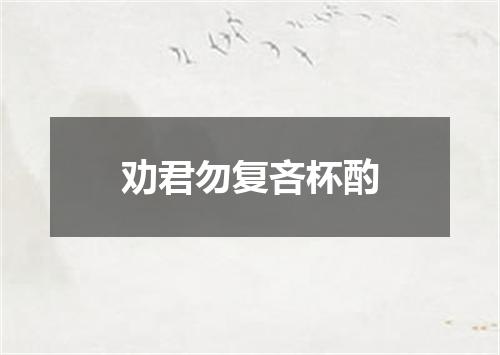 劝君勿复吝杯酌
