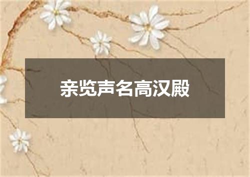 亲览声名高汉殿