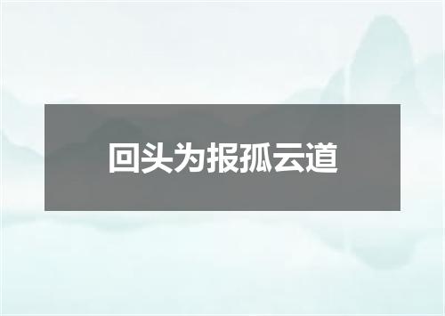 回头为报孤云道