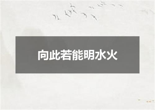 向此若能明水火