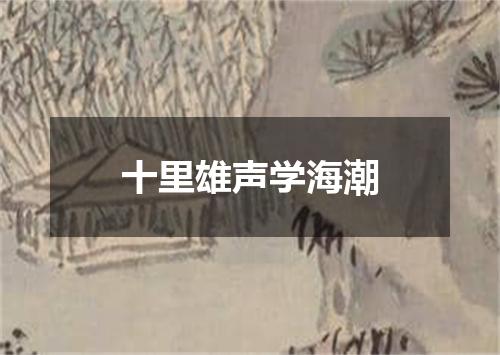 十里雄声学海潮
