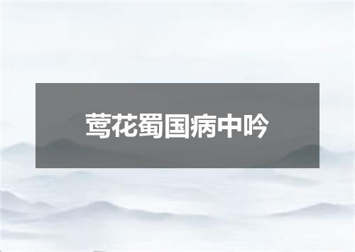 莺花蜀国病中吟