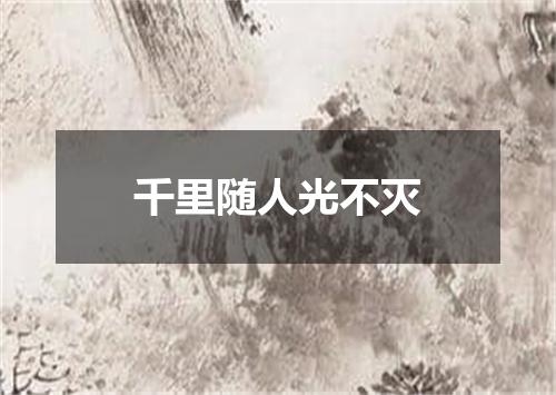 千里随人光不灭