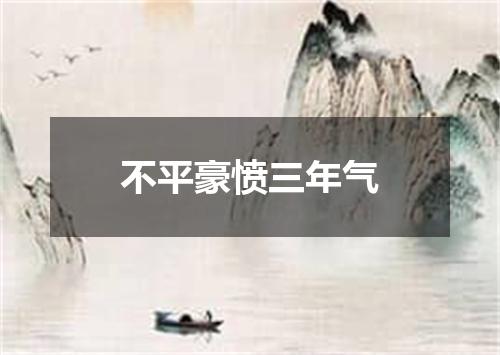 不平豪愤三年气