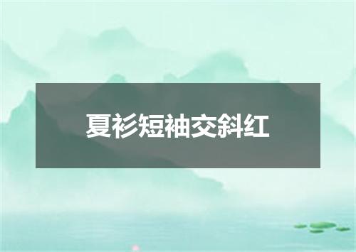 夏衫短袖交斜红