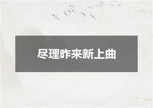 尽理昨来新上曲