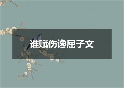 谁赋伤谗屈子文