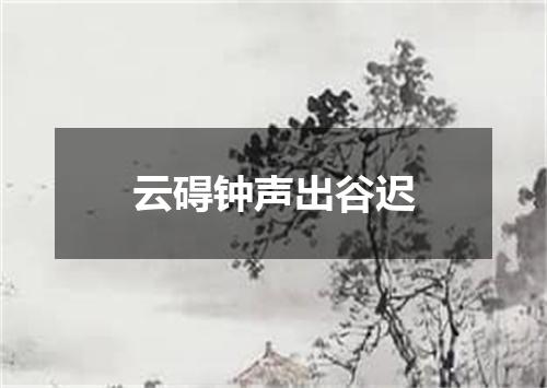 云碍钟声出谷迟