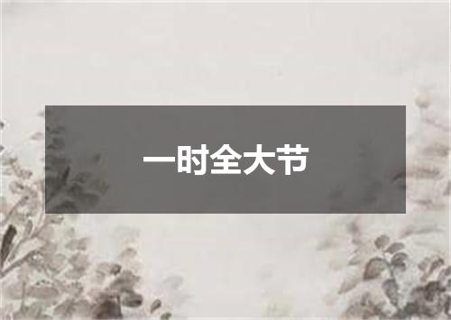 一时全大节