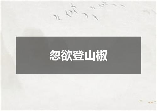 忽欲登山椒