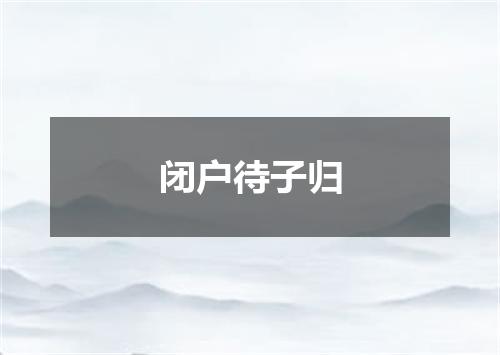 闭户待子归