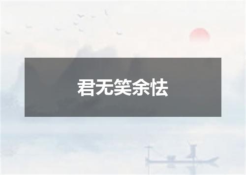 君无笑余怯