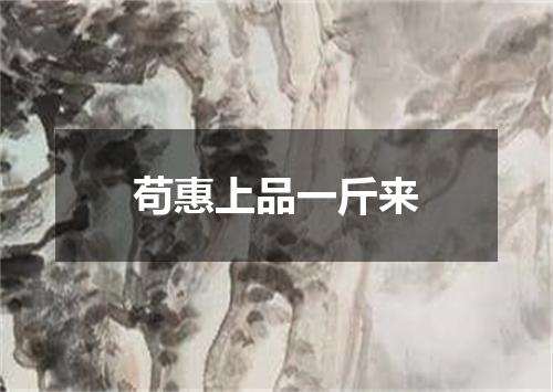 苟惠上品一斤来