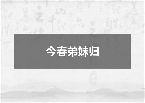 今春弟妹归