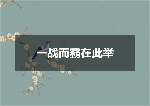 一战而霸在此举