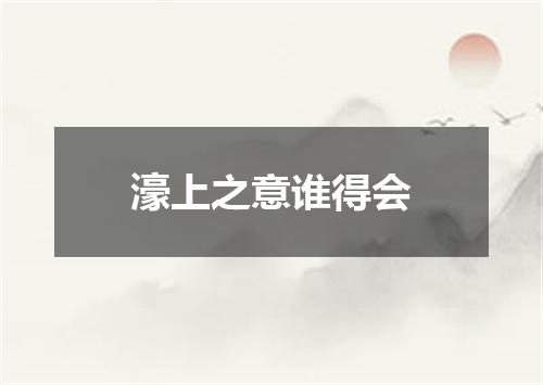 濠上之意谁得会
