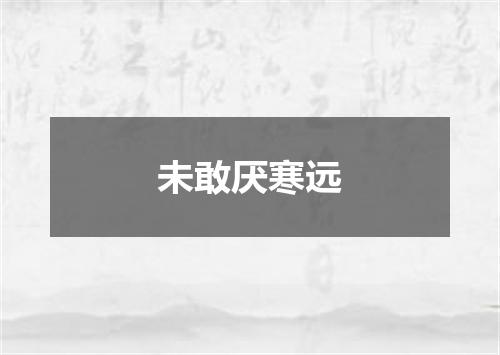 未敢厌寒远