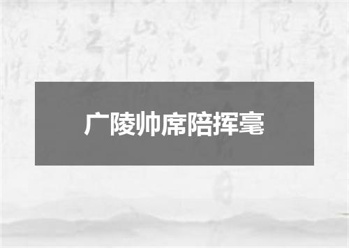 广陵帅席陪挥毫
