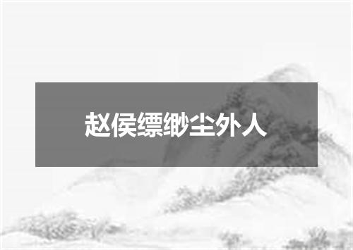 赵侯缥缈尘外人