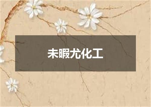 未暇尤化工