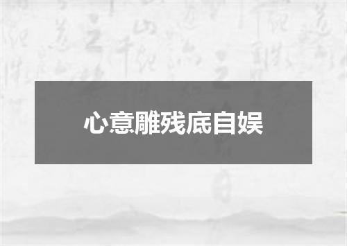 心意雕残底自娱