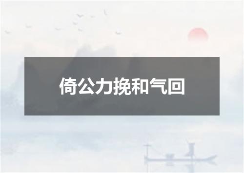 倚公力挽和气回