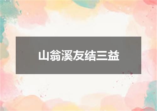 山翁溪友结三益