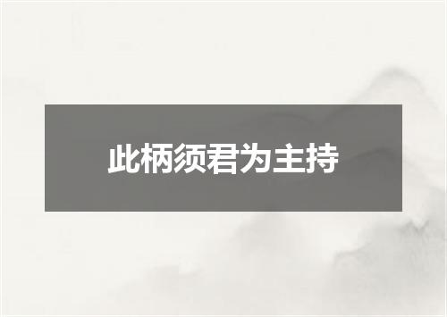 此柄须君为主持