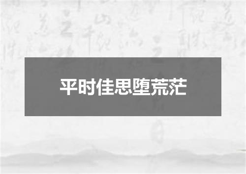 平时佳思堕荒茫