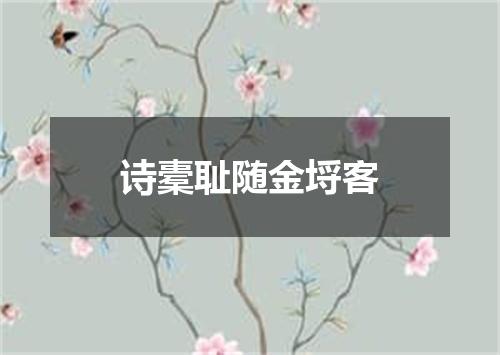 诗橐耻随金埒客