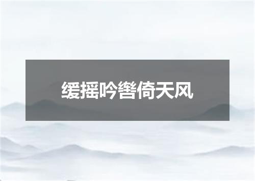 缓摇吟辔倚天风