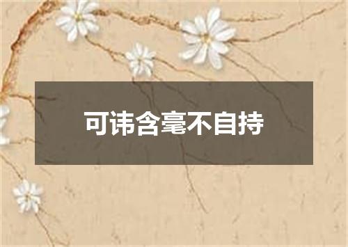 可讳含毫不自持
