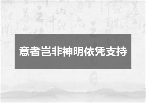 意者岂非神明依凭支持