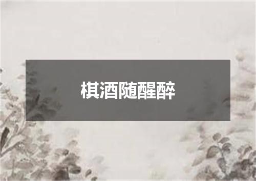 棋酒随醒醉