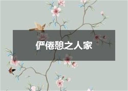 俨倦憩之人家