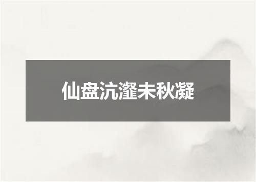 仙盘沆瀣未秋凝