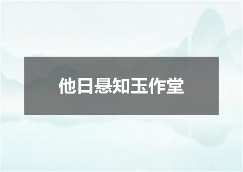 他日悬知玉作堂