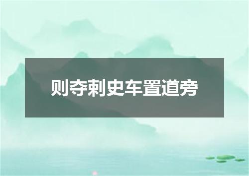 则夺剌史车置道旁