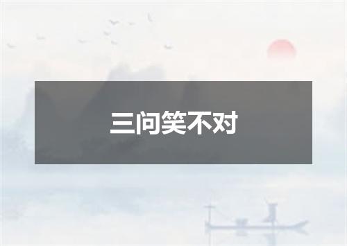 三问笑不对