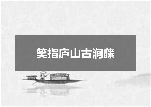 笑指庐山古涧藤
