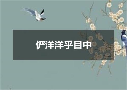 俨洋洋乎目中