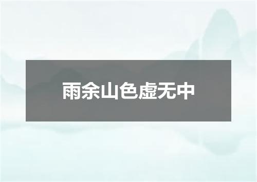 雨余山色虚无中